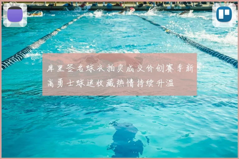库里签名球衣拍卖成交价创赛季新高勇士球迷收藏热情持续升温