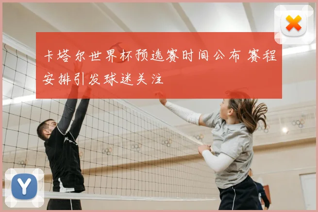 卡塔尔世界杯预选赛时间公布 赛程安排引发球迷关注