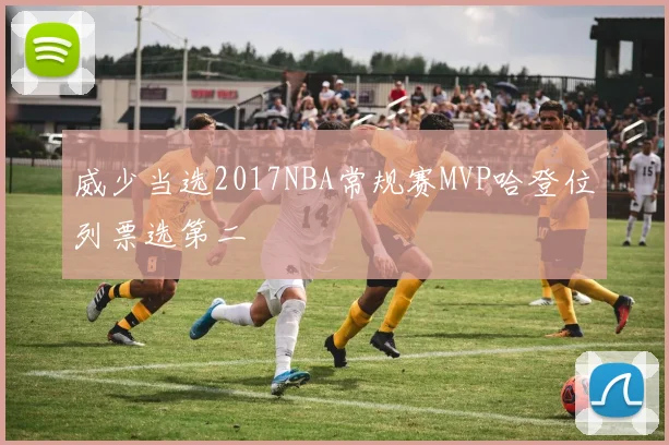 威少当选2017NBA常规赛MVP哈登位列票选第二