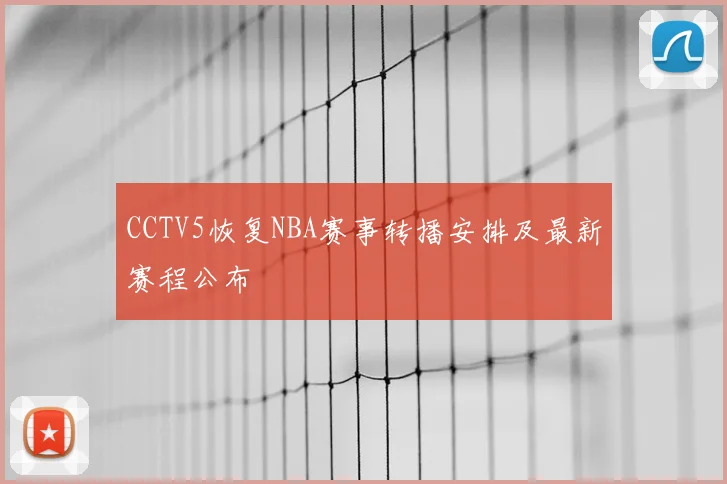 CCTV5恢复NBA赛事转播安排及最新赛程公布