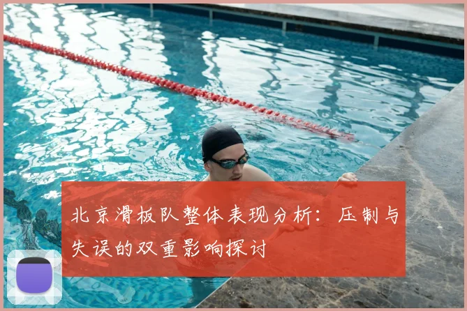 北京滑板队整体表现分析：压制与失误的双重影响探讨