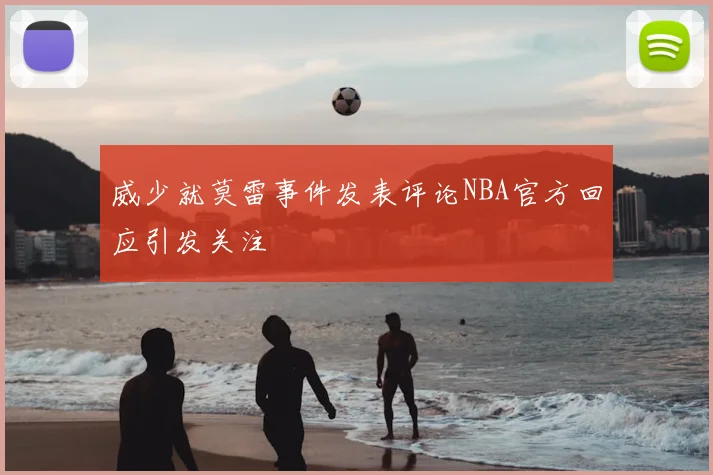 威少就莫雷事件发表评论NBA官方回应引发关注