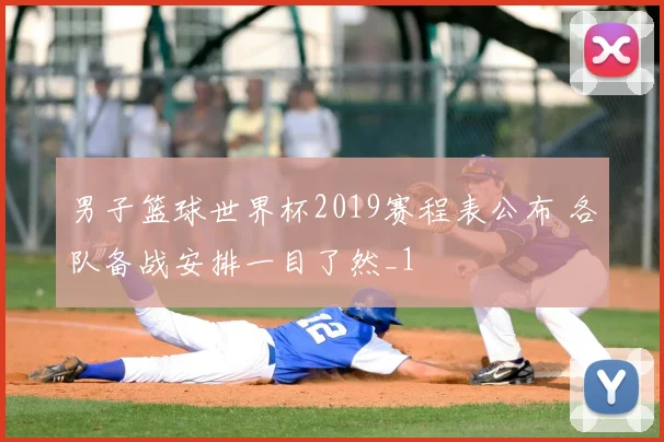 男子篮球世界杯2019赛程表公布 各队备战安排一目了然_1