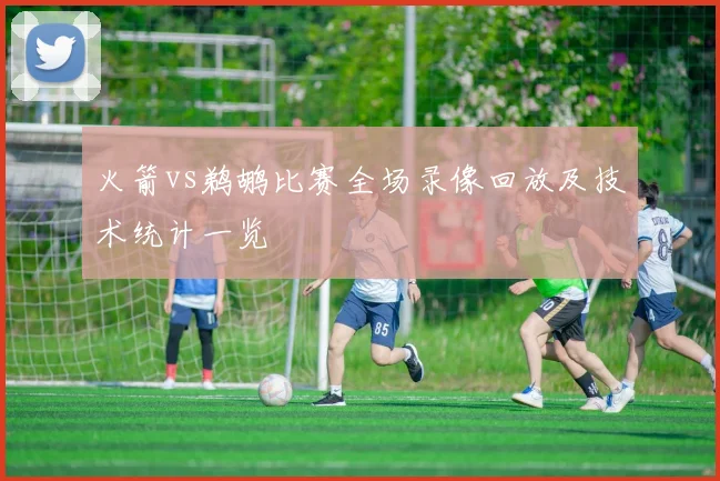火箭vs鹈鹕比赛全场录像回放及技术统计一览