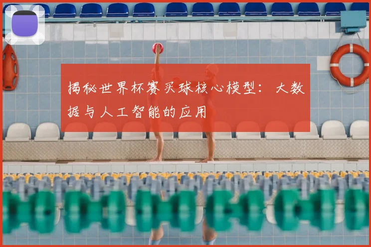 揭秘世界杯赛买球核心模型：大数据与人工智能的应用