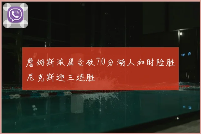 詹姆斯浓眉合砍70分湖人加时险胜尼克斯迎三连胜