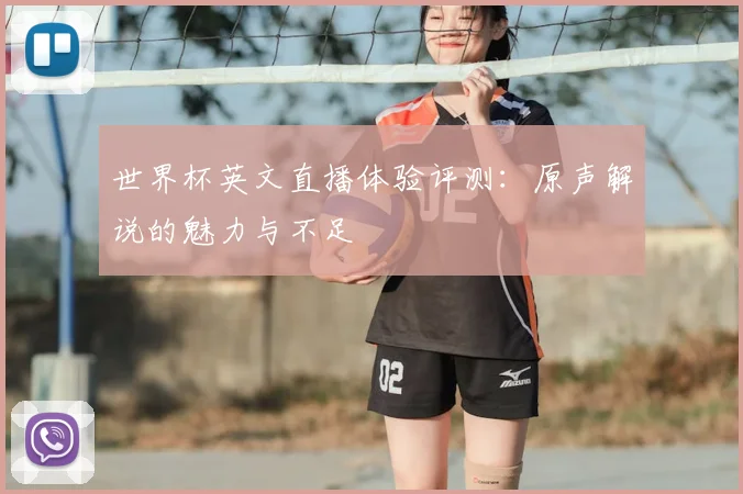 世界杯英文直播体验评测：原声解说的魅力与不足