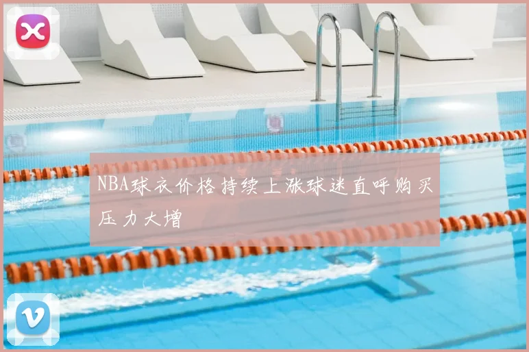 NBA球衣价格持续上涨球迷直呼购买压力大增