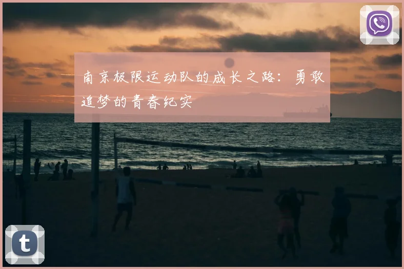 南京极限运动队的成长之路：勇敢追梦的青春纪实
