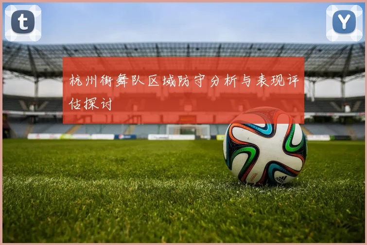 杭州街舞队区域防守分析与表现评估探讨