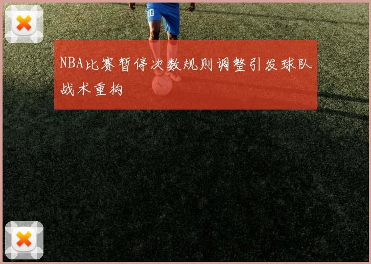 NBA比赛暂停次数规则调整引发球队战术重构