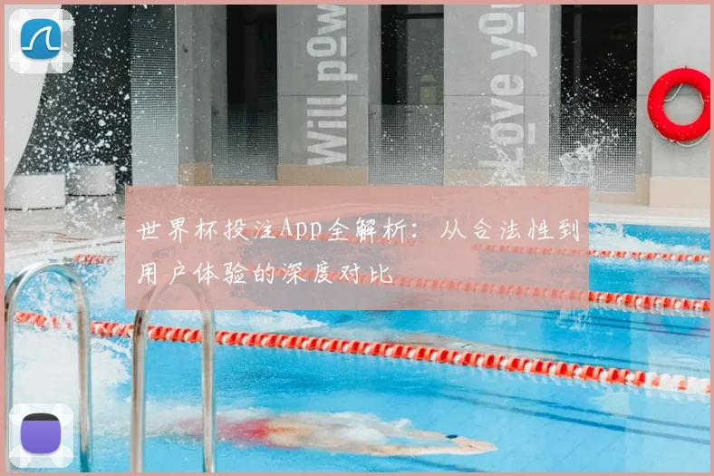 世界杯投注App全解析：从合法性到用户体验的深度对比